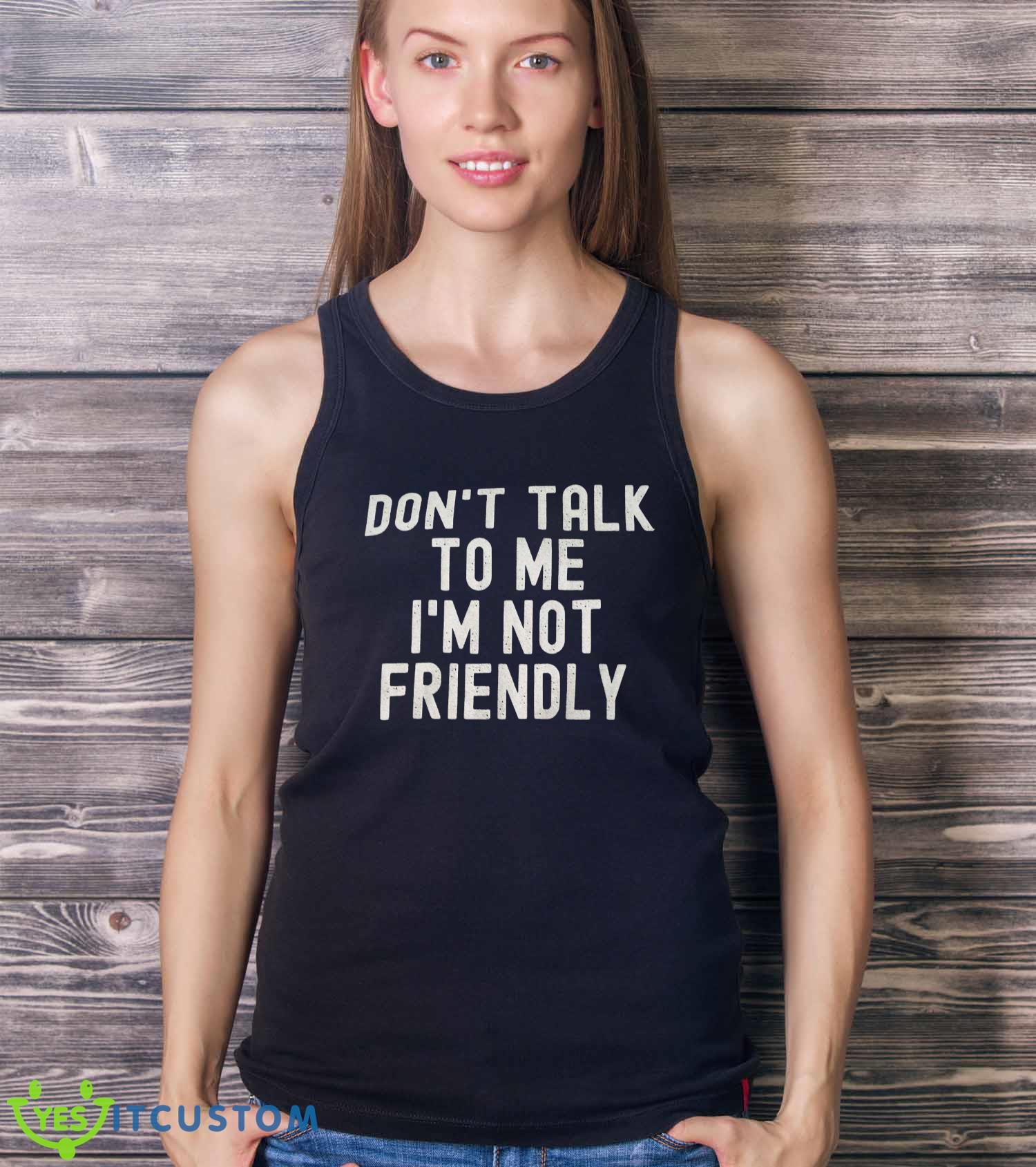 Don’t Talk To Me I’m Not Friendly Shirt 5 Don’t Talk To Me I’m Not Friendly Shirt Product Photo 5