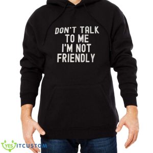 Don’t Talk To Me I’m Not Friendly Shirt 14 Don’t Talk To Me I’m Not Friendly Shirt Product Photo 6