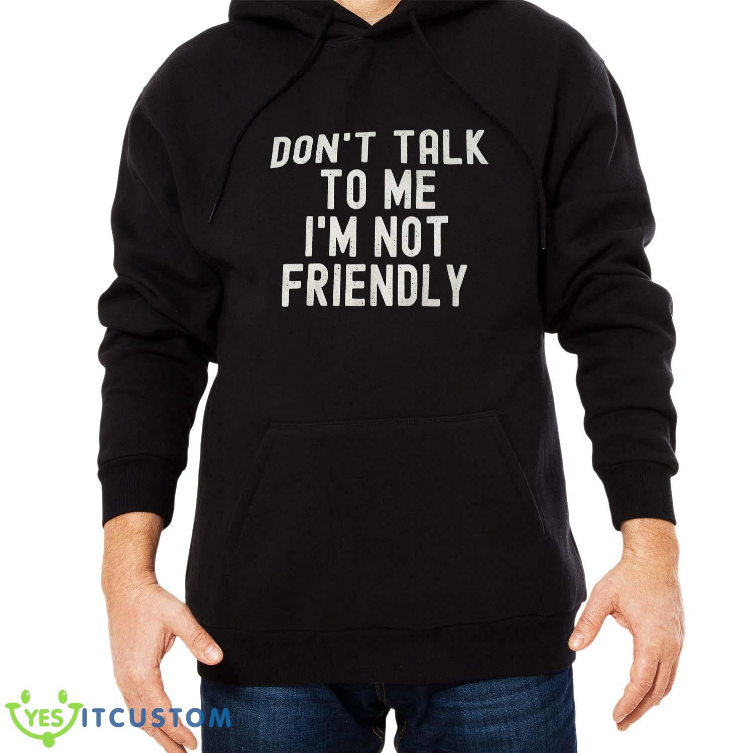 Don’t Talk To Me I’m Not Friendly Shirt 6 Don’t Talk To Me I’m Not Friendly Shirt Product Photo 6