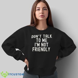 Don’t Talk To Me I’m Not Friendly Shirt 16 Don’t Talk To Me I’m Not Friendly Shirt Product Photo 8
