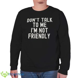 Don’t Talk To Me I’m Not Friendly Shirt 17 Don’t Talk To Me I’m Not Friendly Shirt Product Photo 9