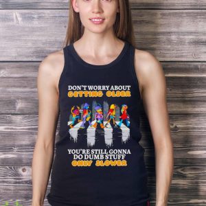 Don’t worry about getting older you’re still gonna do dumb stuff only slower shirt 8 Don’t worry about getting older you’re still gonna do dumb stuff only slower shirt - Ladies Tank Top