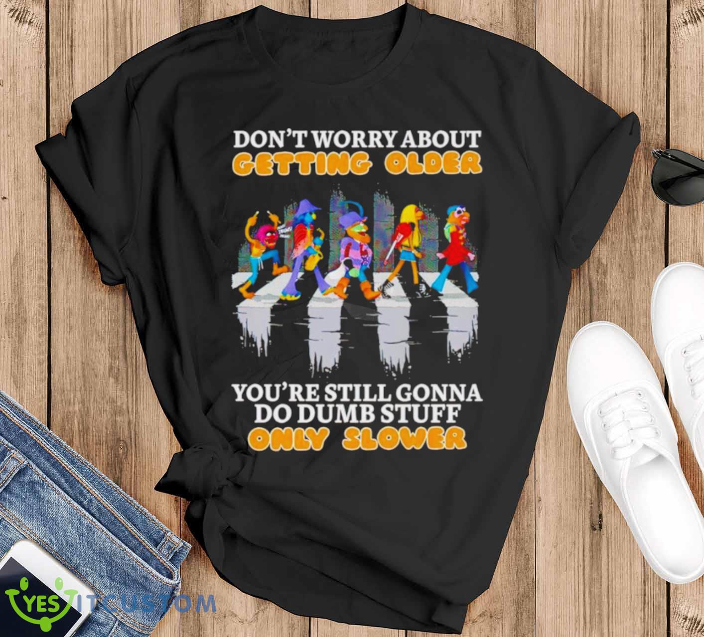 Don’t worry about getting older you’re still gonna do dumb stuff only slower shirt 12 Don’t worry about getting older you’re still gonna do dumb stuff only slower shirt - Black T-Shirt
