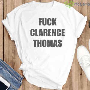 Fuck Clarence Thomas Shirt 12 Fuck Clarence Thomas Shirt - White T-Shirt G500