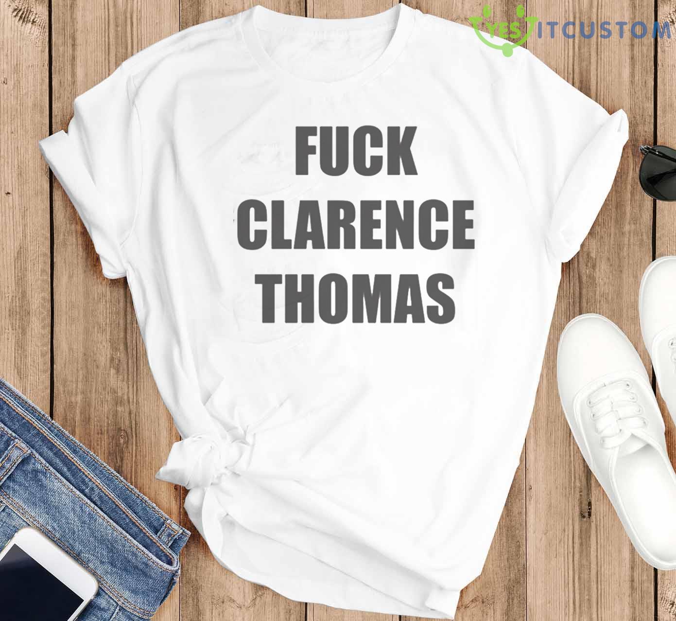 Fuck Clarence Thomas Shirt 6 Fuck Clarence Thomas Shirt - White T-Shirt G500