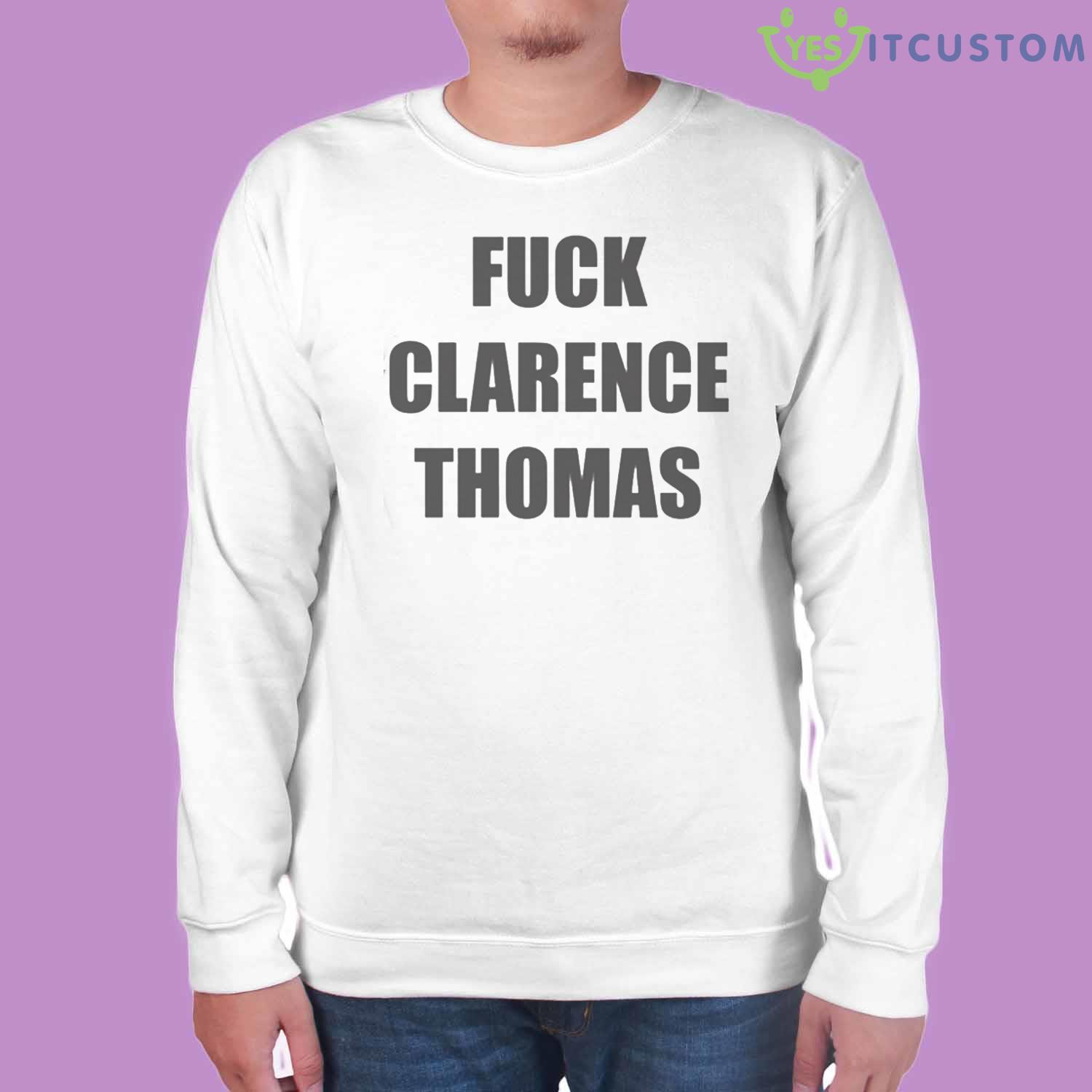 Fuck Clarence Thomas Shirt 7 Fuck Clarence Thomas Shirt - White Unisex Sweatshirt