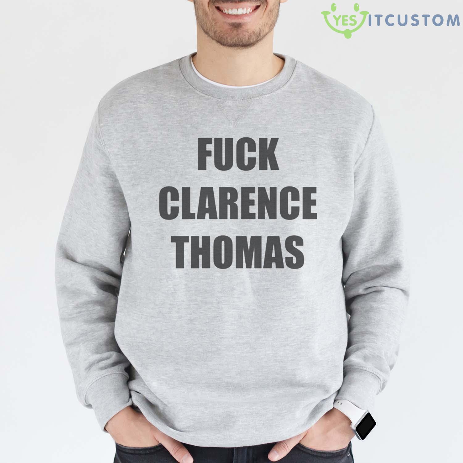 Fuck Clarence Thomas Shirt 14 Fuck Clarence Thomas Shirt - Grey Sweatshirt