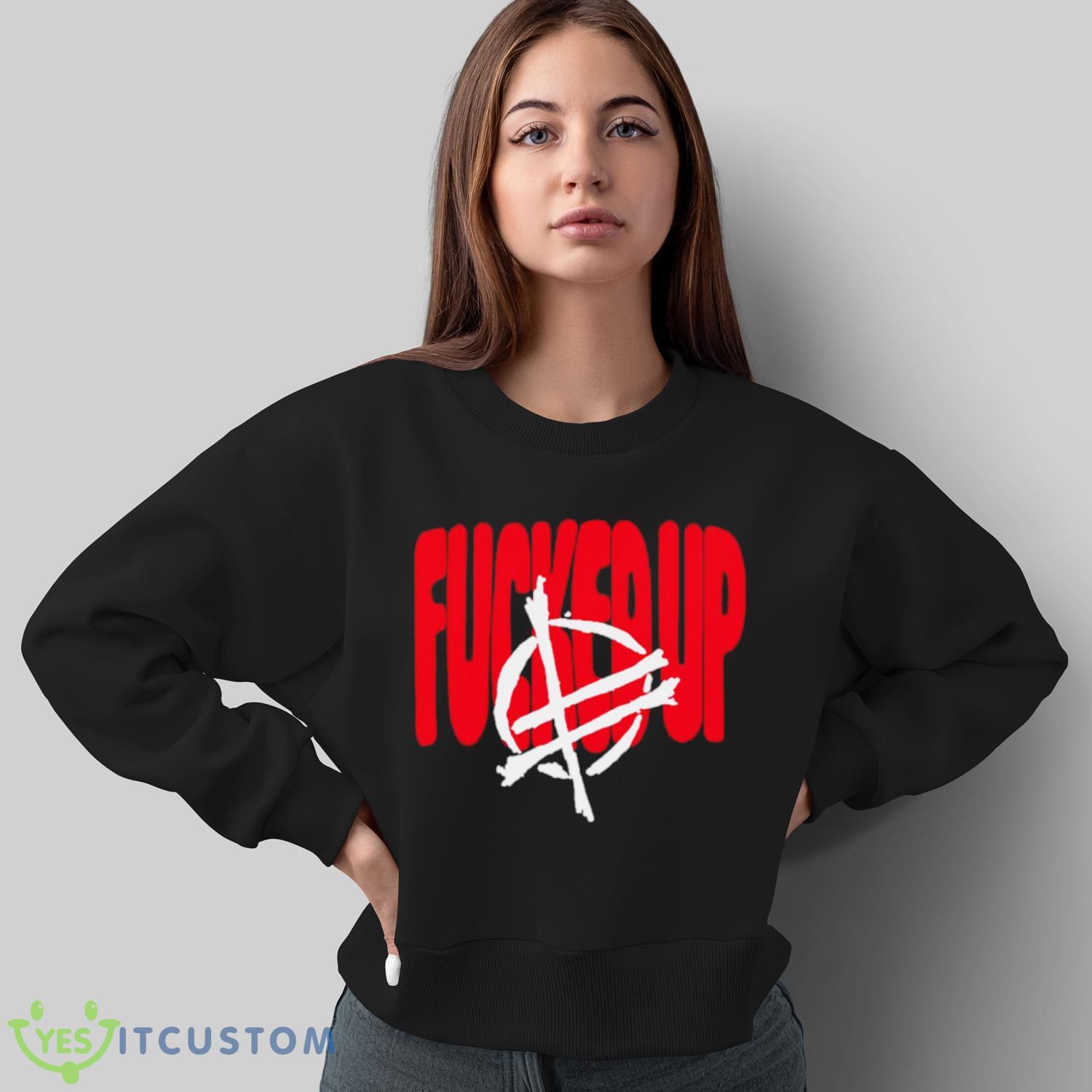 Fucked Up Big Text Shirt 5 Fucked Up Big Text Shirt - Sweatshirt