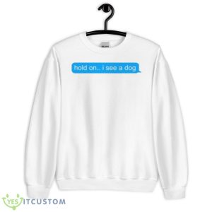 Hold On I See A Dog shirt - Unisex Heavy Blend Crewneck Sweatshirt