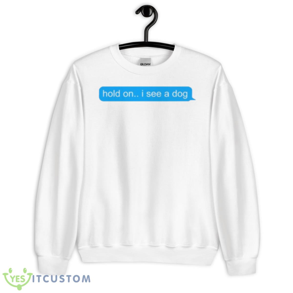 Hold On I See A Dog shirt 2 Hold On I See A Dog shirt - Unisex Heavy Blend Crewneck Sweatshirt