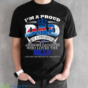 I Am A Proud Dad Of A Freaking Awesome Daughter Who Loves The Buffalo Bills Shirt - Black Unisex T-Shirt