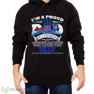 I Am A Proud Dad Of A Freaking Awesome Daughter Who Loves The Buffalo Bills Shirt - Men Black Hoodie