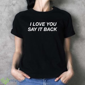 I Love You Say It Back Shirt - Ladies T-Shirt