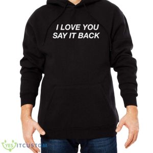 I Love You Say It Back Shirt - Men Black Hoodie