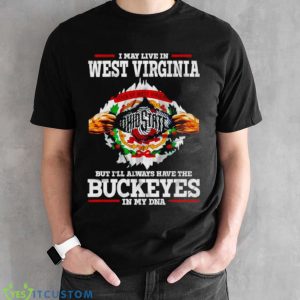 I may live in West Virginia But I’ll always have the Buckeyes in my DNA shirt 7 I may live in West Virginia But I’ll always have the Buckeyes in my DNA shirt - Black Unisex T-Shirt