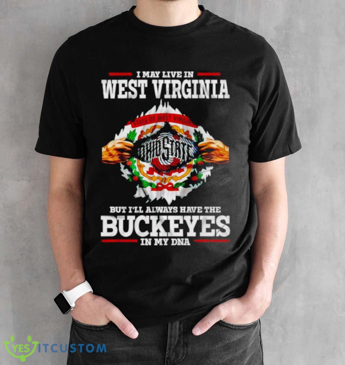 I may live in West Virginia But I’ll always have the Buckeyes in my DNA shirt 2 I may live in West Virginia But I’ll always have the Buckeyes in my DNA shirt - Black Unisex T-Shirt
