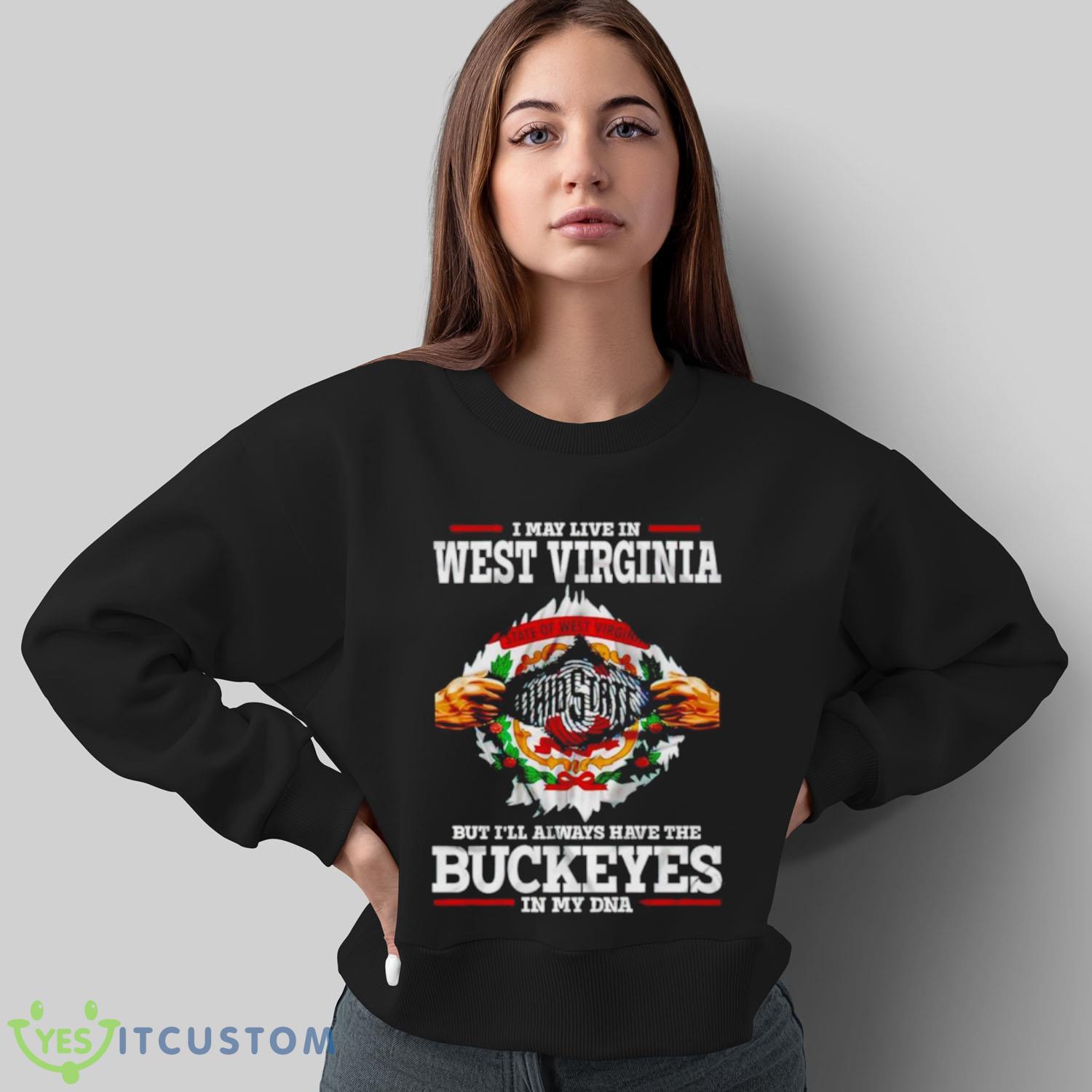 I may live in West Virginia But I’ll always have the Buckeyes in my DNA shirt 5 I may live in West Virginia But I’ll always have the Buckeyes in my DNA shirt - Sweatshirt