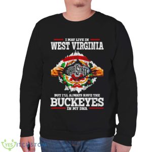 I may live in West Virginia But I’ll always have the Buckeyes in my DNA shirt 11 I may live in West Virginia But I’ll always have the Buckeyes in my DNA shirt - Unisex Sweatshirt