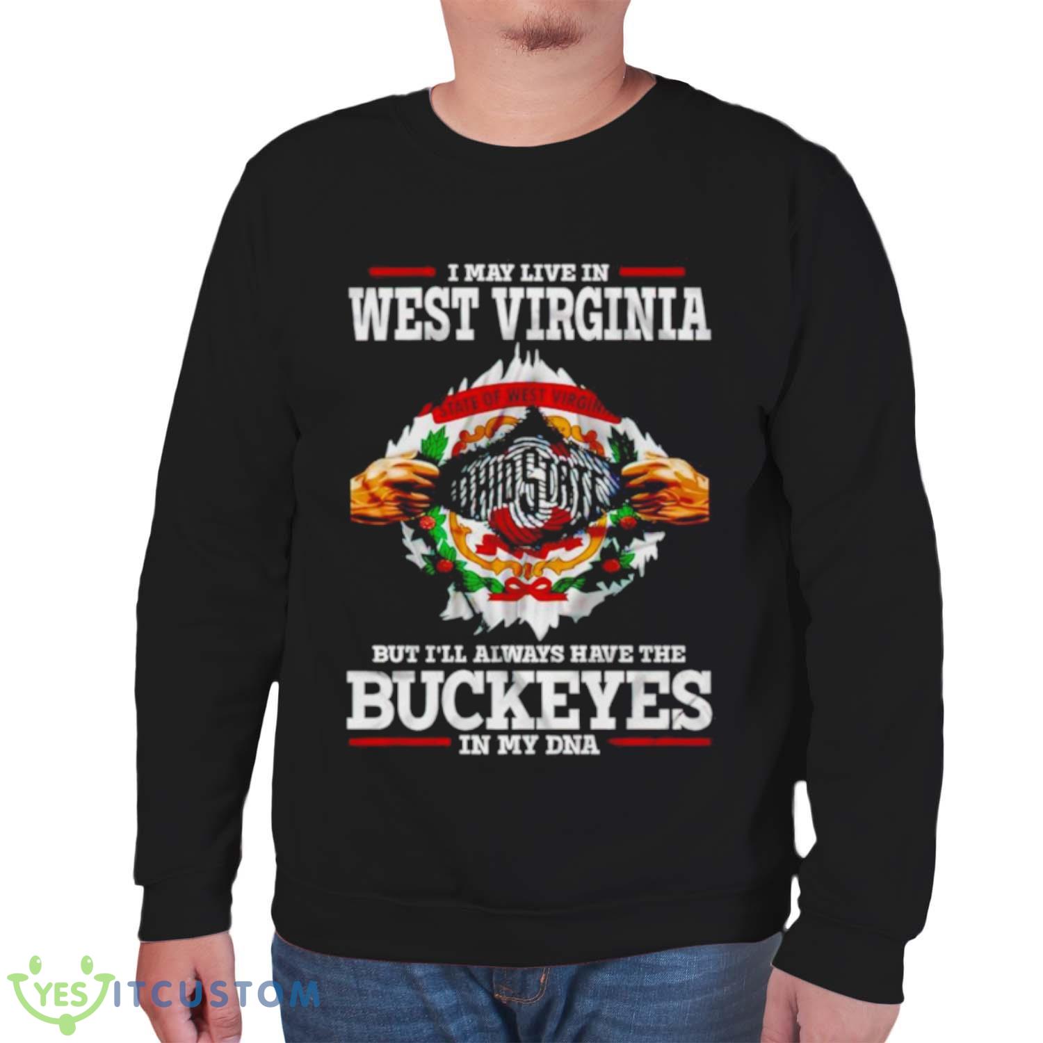 I may live in West Virginia But I’ll always have the Buckeyes in my DNA shirt 6 I may live in West Virginia But I’ll always have the Buckeyes in my DNA shirt - Unisex Sweatshirt