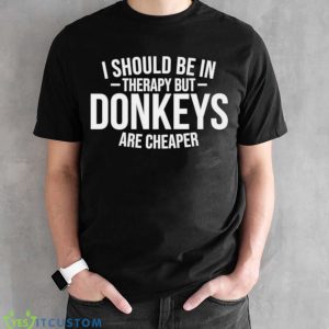 I should be in therapy but donkeys are cheaper shirt - Black Unisex T-Shirt
