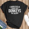 I should be in therapy but donkeys are cheaper shirt - Black T-Shirt