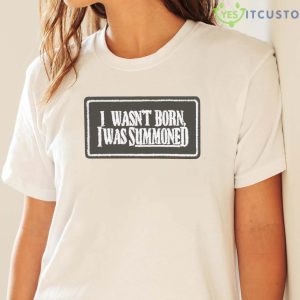 I Wasn’t Born I Was Summoned Shirt 9 I Wasn’t Born I Was Summoned Shirt Product Photo 3