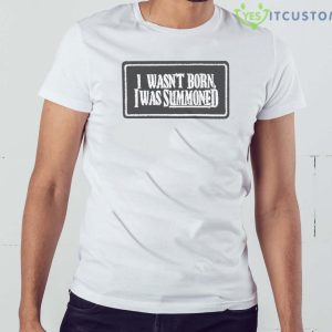 I Wasn’t Born I Was Summoned Shirt 11 I Wasn’t Born I Was Summoned Shirt Product Photo 5