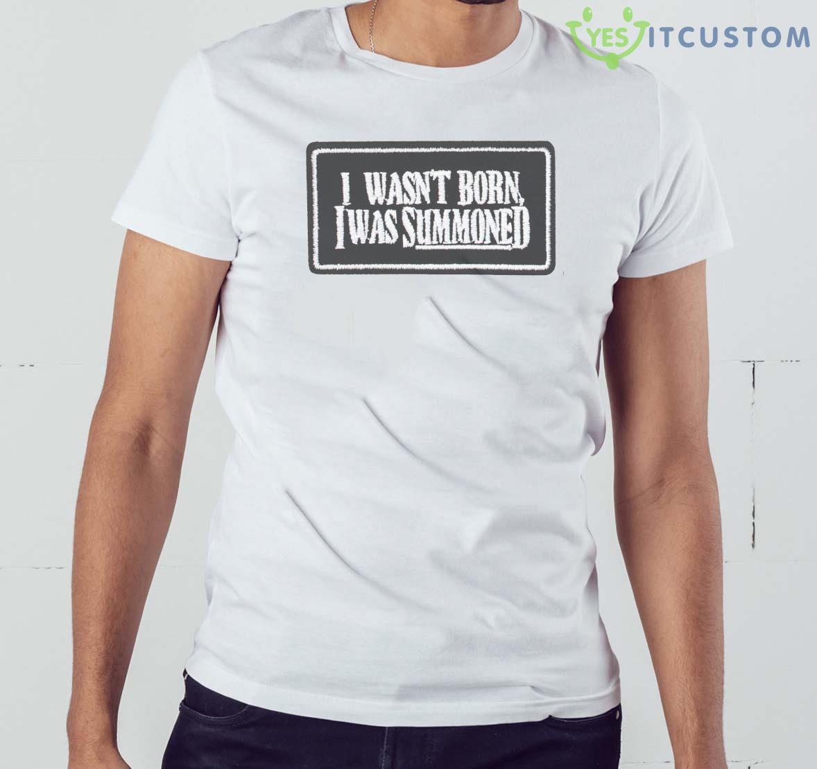 I Wasn’t Born I Was Summoned Shirt 15 I Wasn’t Born I Was Summoned Shirt Product Photo 5