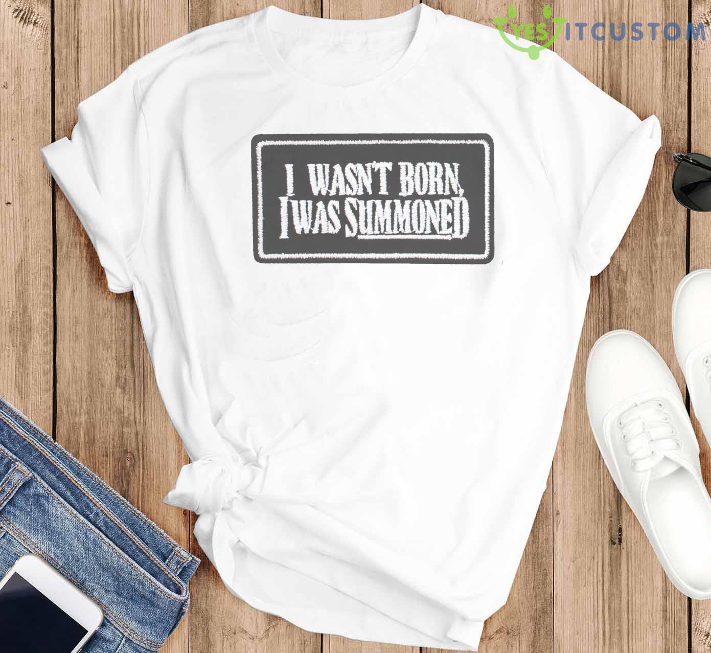 I Wasn’t Born I Was Summoned Shirt 6 I Wasn’t Born I Was Summoned Shirt Product Photo 6