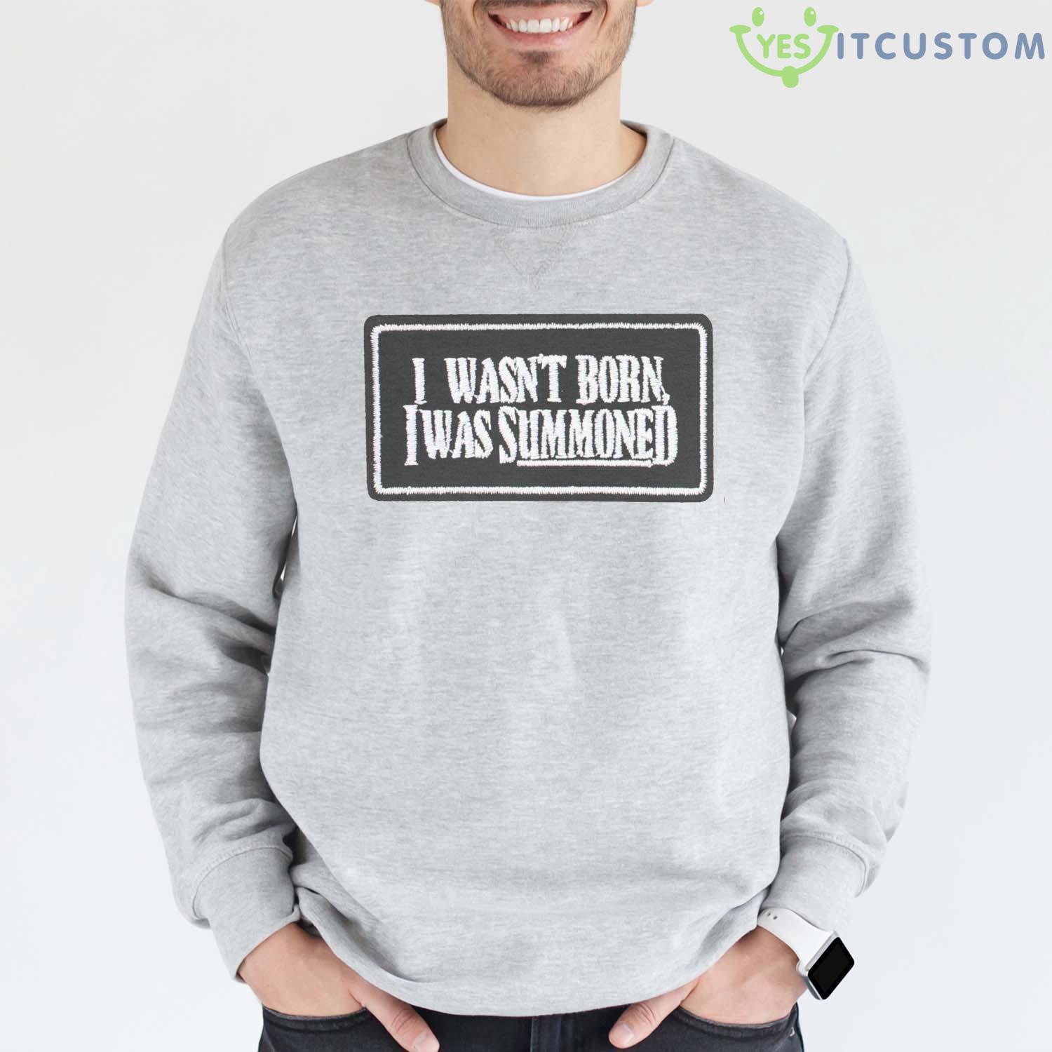 I Wasn’t Born I Was Summoned Shirt 14 I Wasn’t Born I Was Summoned Shirt Product Photo 1
