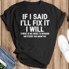 If i said i’ll fix it I will shirt - Black T-Shirt
