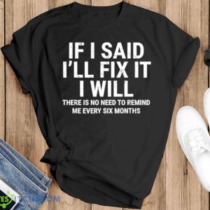 If i said i’ll fix it I will shirt - Black T-Shirt