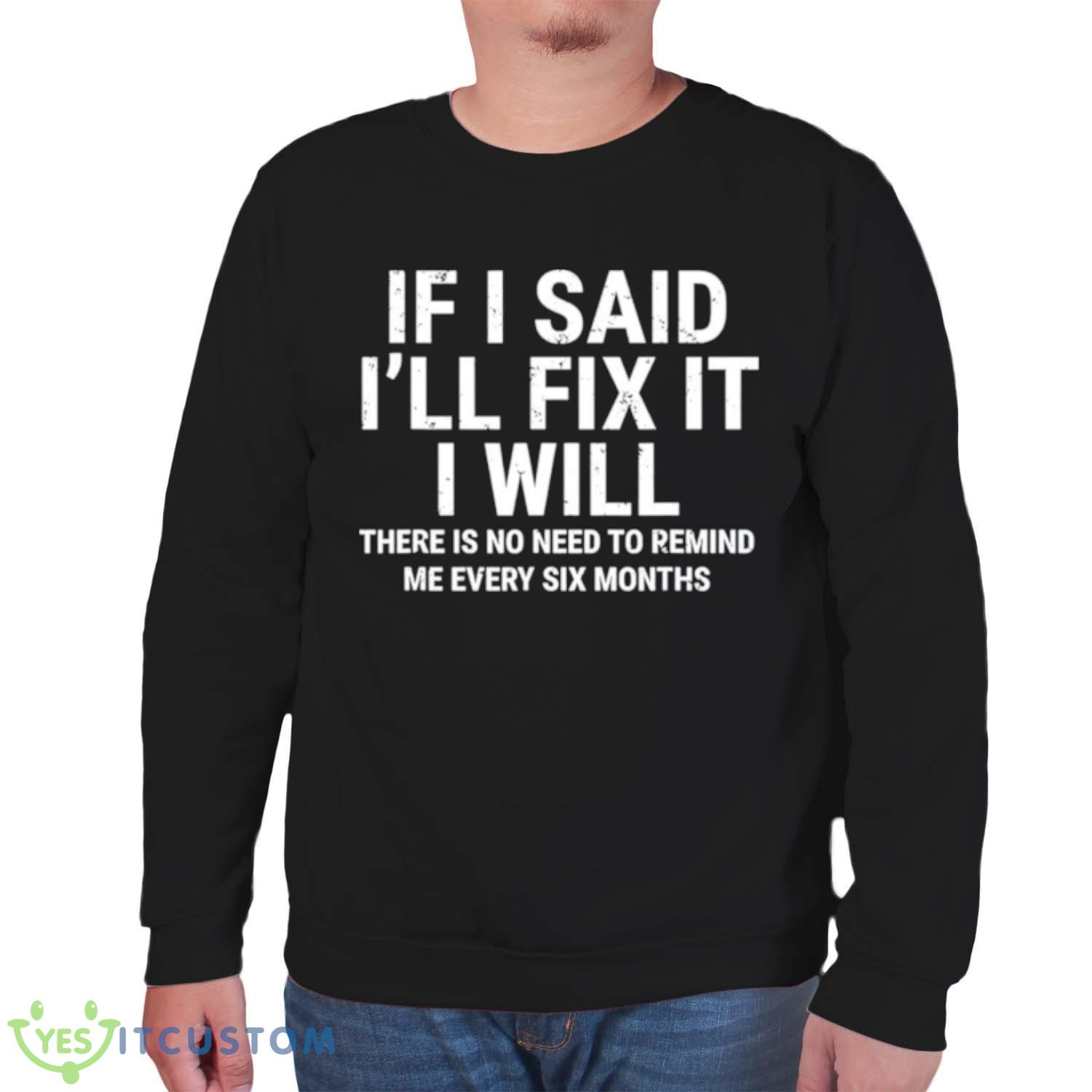 If i said i’ll fix it I will shirt 6 If i said i’ll fix it I will shirt - Unisex Sweatshirt