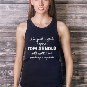 I’m Just A Girl Hoping Tom Arnold Will Notice Me And Signs My Shirt - Ladies Tank Top