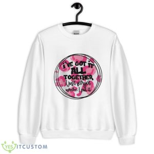 I’ve Got It All Together I Just Forgot Where I Put It Shirt - Unisex Heavy Blend Crewneck Sweatshirt