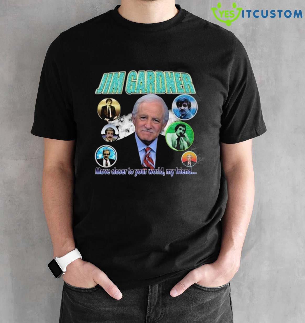 Jim Gardner Move Closer To Your World My Friend 2023 T-Shirt 2 Jim Gardner Move Closer To Your World My Friend 2023 T-Shirt - Black Unisex T-Shirt