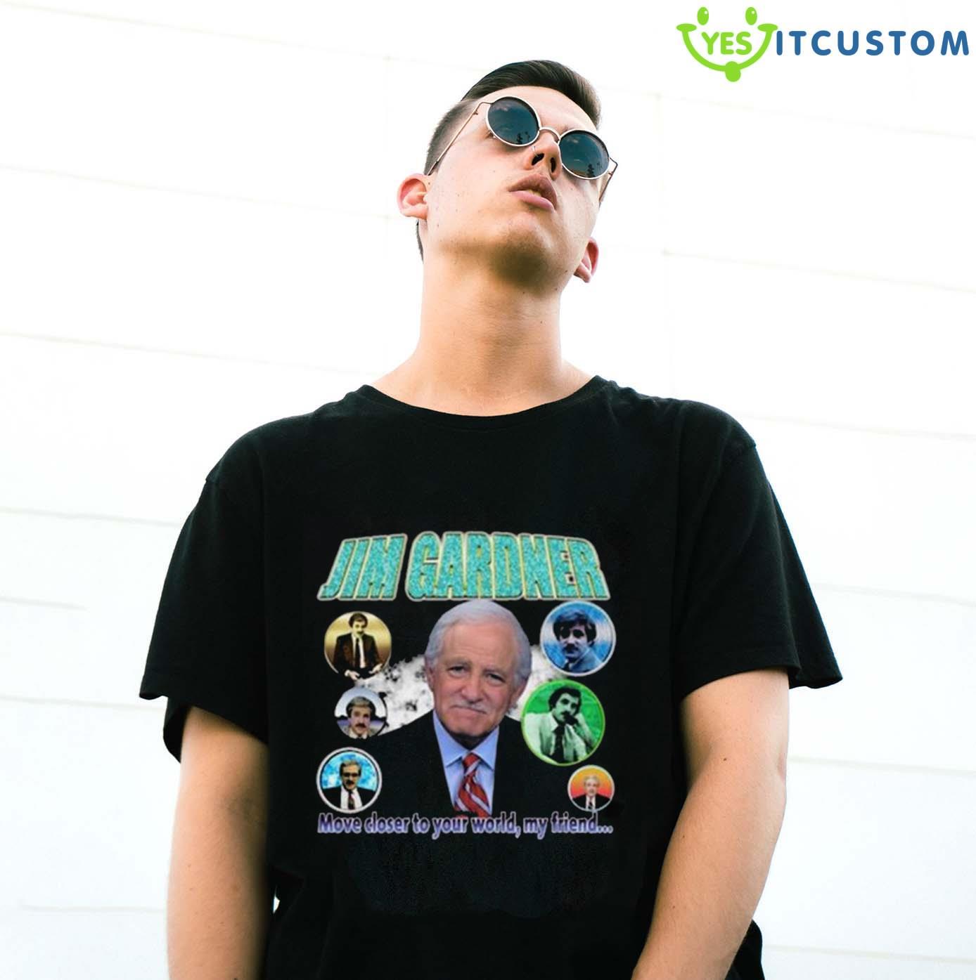 Jim Gardner Move Closer To Your World My Friend 2023 T-Shirt 3 Jim Gardner Move Closer To Your World My Friend 2023 T-Shirt - G500 Gildan T-Shirt