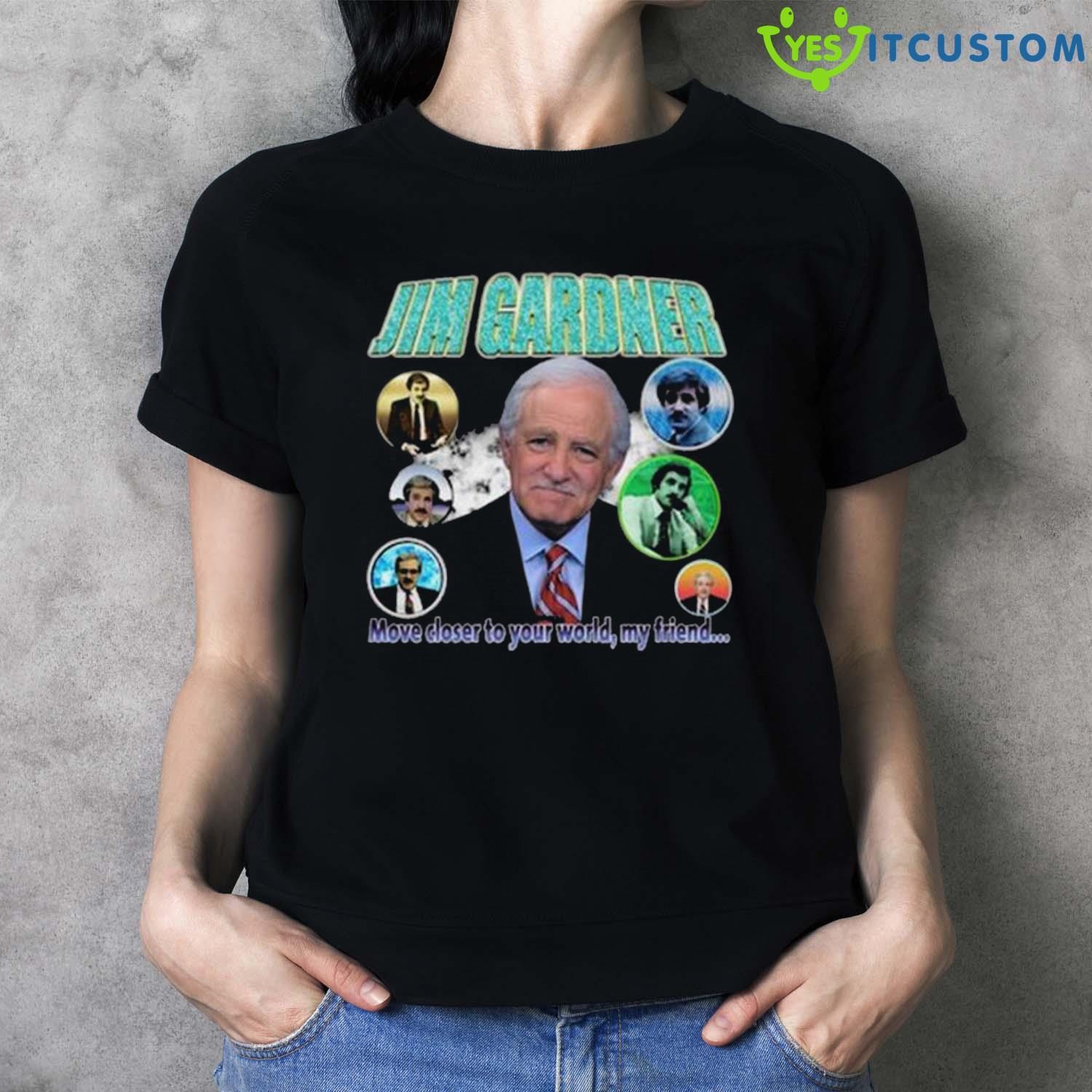 Jim Gardner Move Closer To Your World My Friend 2023 T-Shirt 4 Jim Gardner Move Closer To Your World My Friend 2023 T-Shirt - Ladies T-Shirt