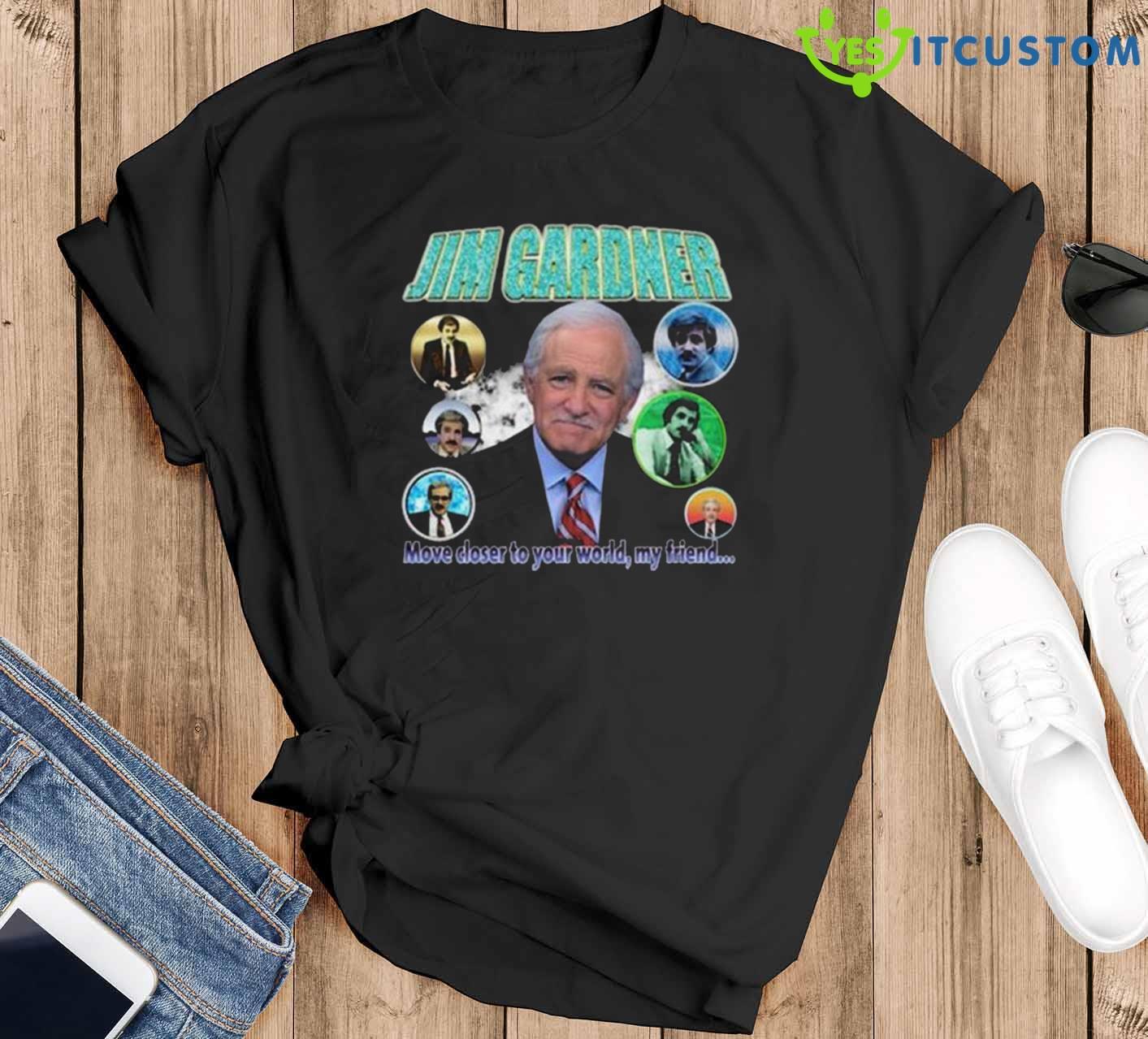 Jim Gardner Move Closer To Your World My Friend 2023 T-Shirt 18 Jim Gardner Move Closer To Your World My Friend 2023 T-Shirt - Black T-Shirt