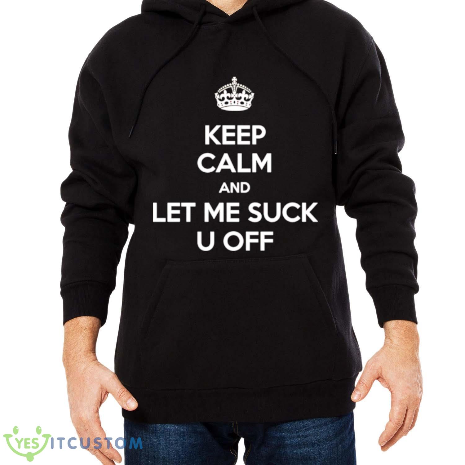 Keep calm and let me suck u off shirt 13 Keep calm and let me suck u off shirt - Men Black Hoodie