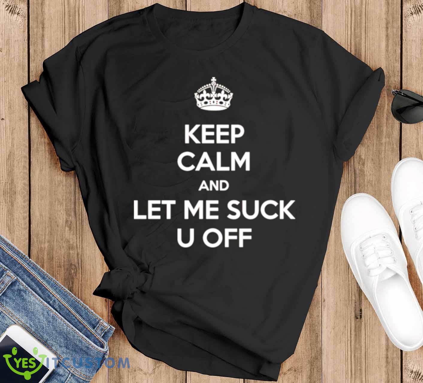 Keep calm and let me suck u off shirt 12 Keep calm and let me suck u off shirt - Black T-Shirt