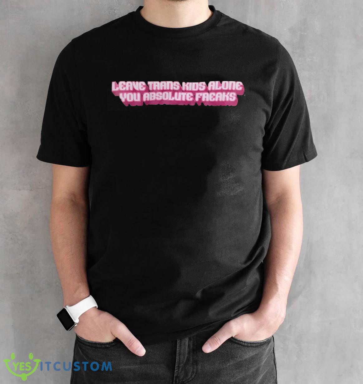 Leave Trans Kids Alone You Absolute Freaks Shirt 2 Leave Trans Kids Alone You Absolute Freaks Shirt Product Photo 2