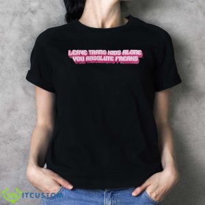 Leave Trans Kids Alone You Absolute Freaks Shirt Product Photo 4