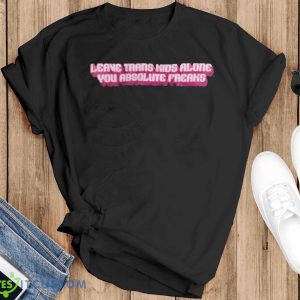 Leave Trans Kids Alone You Absolute Freaks Shirt Product Photo 1