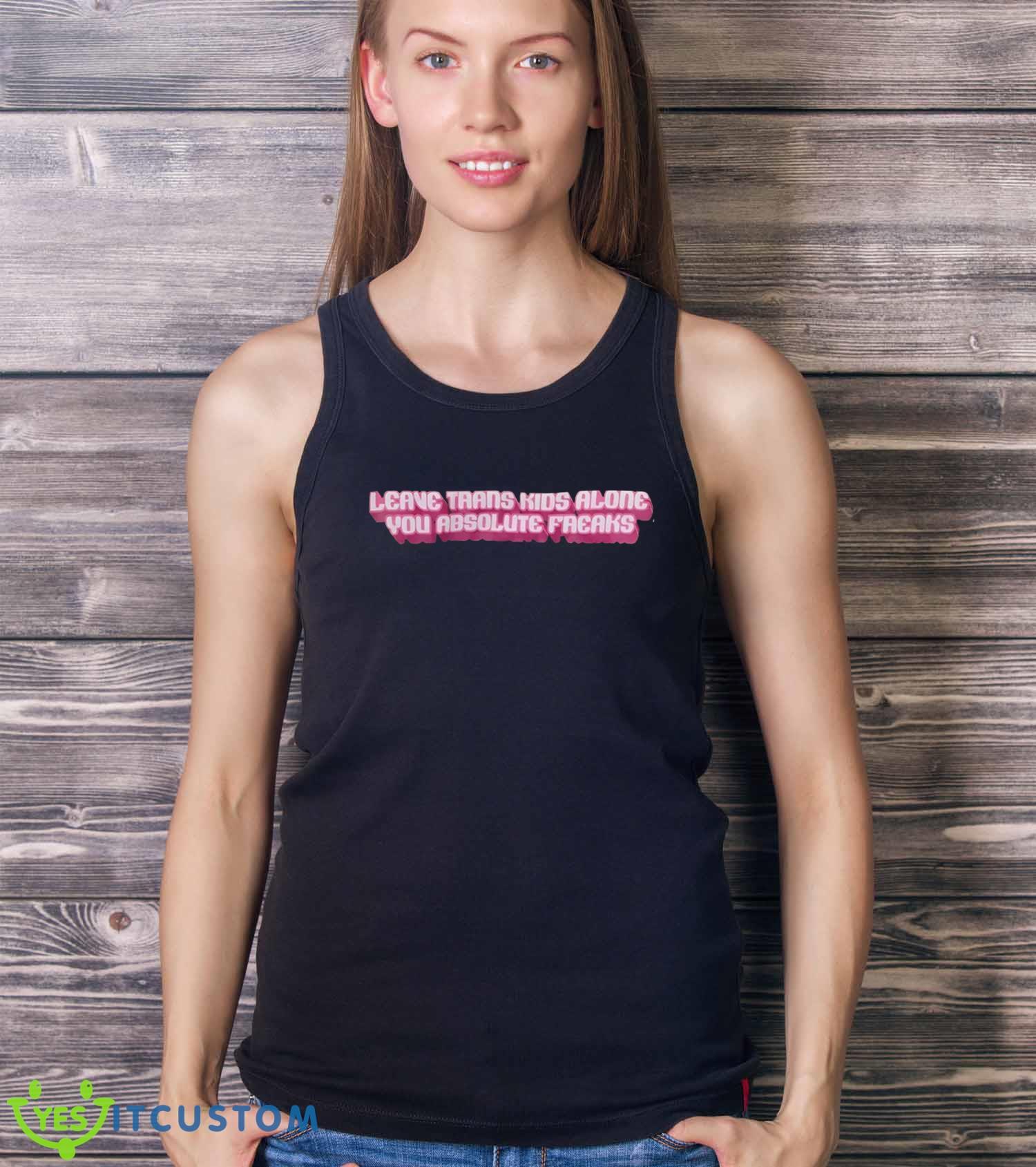 Leave Trans Kids Alone You Absolute Freaks Shirt 5 Leave Trans Kids Alone You Absolute Freaks Shirt Product Photo 5