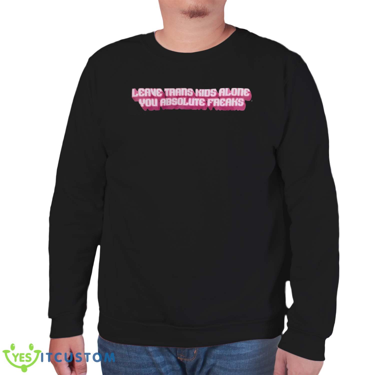 Leave Trans Kids Alone You Absolute Freaks Shirt 9 Leave Trans Kids Alone You Absolute Freaks Shirt Product Photo 9