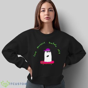 Love Yourself Brotatos shirt 10 Love Yourself Brotatos shirt - Sweatshirt
