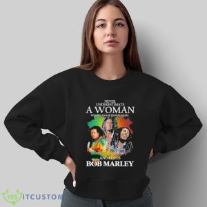 Never Underestimate A Woman Who Is A Fan Of Reggae Music And Loves Bob Marley Shirt - Sweatshirt