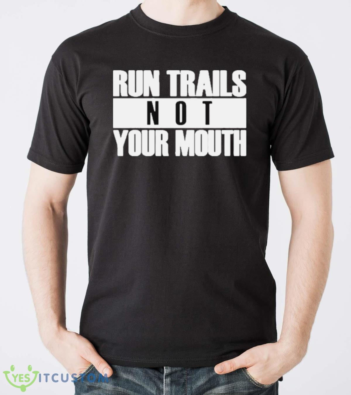 Run Trails Not Your Mouth T Shirt 4 Run Trails Not Your Mouth T Shirt Product Photo 4