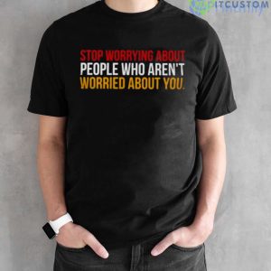 Stop Worrying About People Who Arent Worried About You Shirt For Men Women Youth Trending 2023 - Black Unisex T-Shirt